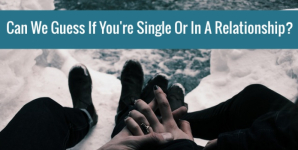 Can We Guess If You’re Single Or In A Relationship?