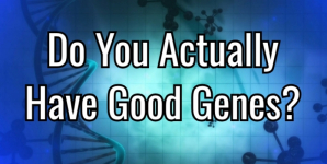 Do You Actually Have Good Genes?