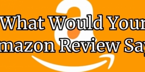 What Would Your Amazon Review Say?