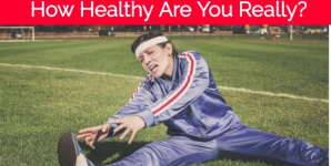 How Healthy Are You Really?