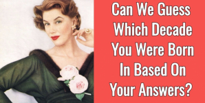 Can We Guess Which Decade You Were Born In Based On Your Answers?