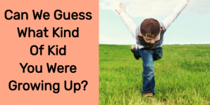 Can We Guess What Kind Of Kid You Were Growing Up?