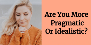 Are You More Pragmatic Or Idealistic?