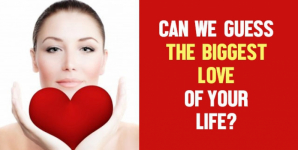 Can We Guess The Biggest Love Of Your Life?