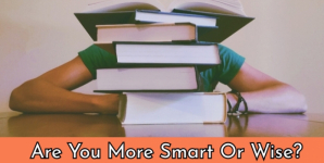 Are You More Smart Or Wise?