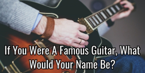 If You Were A Famous Guitar, What Would Your Name Be?