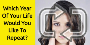 Which Year Of Your Life Would You Like To Repeat?