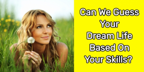 Can We Guess Your Dream Life Based On Your Skills?