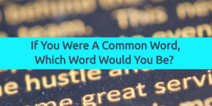 If You Were A Common Word, Which Word Would You Be?