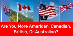 Are You More American, Canadian, British, Or Australian?