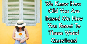 We Know How Old You Are Based On How You React To These Weird Questions!