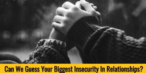 Can We Guess Your Biggest Insecurity In Relationships?