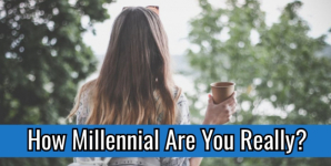 How Millennial Are You Really?