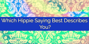 Which Hippie Saying Best Describes You?