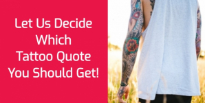 Let Us Decide Which Tattoo Quote You Should Get!