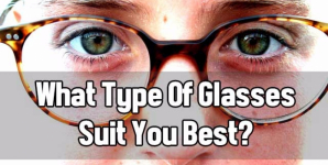 What Type Of Glasses Suit You Best?