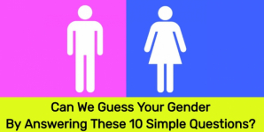 Can We Guess Your Gender By Answering These 10 Simple Questions?