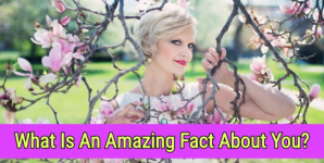 What Is An Amazing Fact About You?