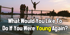 What Would You Like To Do If You Were Young Again?