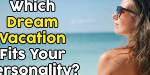 Which Dream Vacation Fits Your Personality?