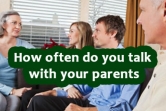 How often do you talk with your parents?